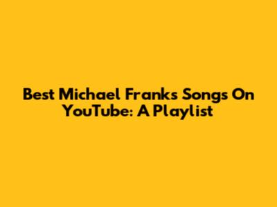Best Michael Franks Songs On YouTube: A Playlist