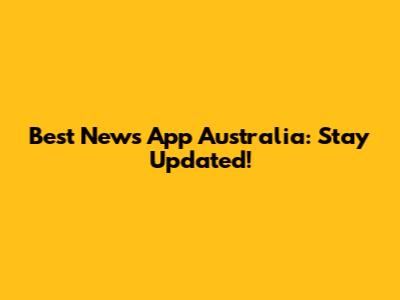 Best News App Australia: Stay Updated!