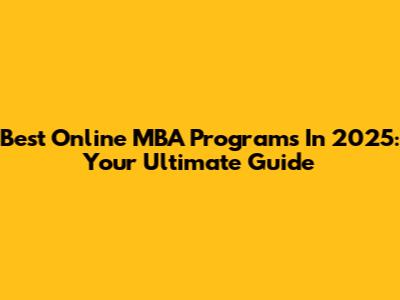 Best Online MBA Programs In 2025: Your Ultimate Guide