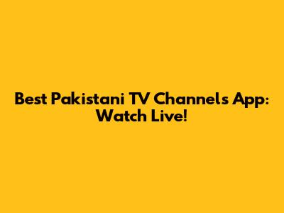 Best Pakistani TV Channels App: Watch Live!