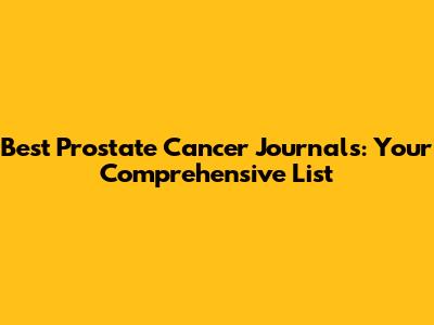 Best Prostate Cancer Journals: Your Comprehensive List