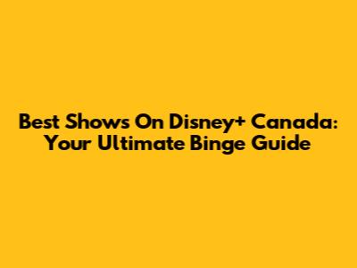 Best Shows On Disney+ Canada: Your Ultimate Binge Guide