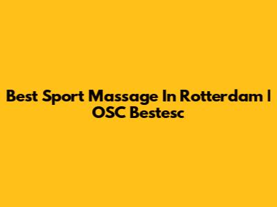 Best Sport Massage In Rotterdam | OSC Bestesc