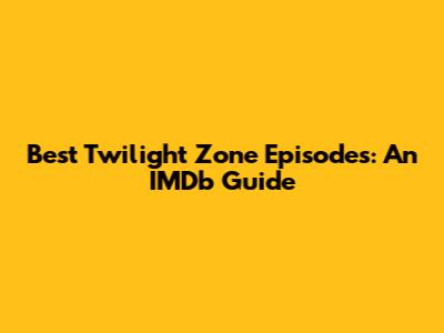 Best Twilight Zone Episodes: An IMDb Guide