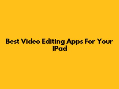 Best Video Editing Apps For Your IPad