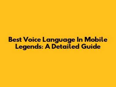 Best Voice Language In Mobile Legends: A Detailed Guide
