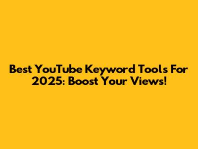 Best YouTube Keyword Tools For 2025: Boost Your Views!