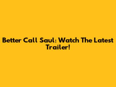 Better Call Saul: Watch The Latest Trailer!