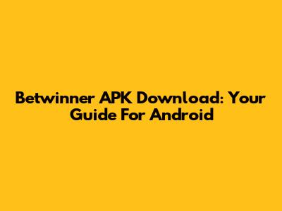 Betwinner APK Download: Your Guide For Android