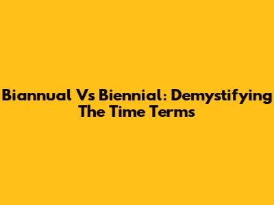 Biannual Vs Biennial: Demystifying The Time Terms