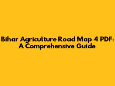 Bihar Agriculture Road Map 4 PDF: A Comprehensive Guide