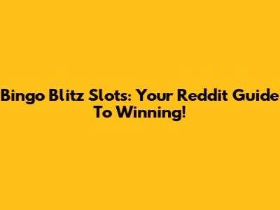 Bingo Blitz Slots: Your Reddit Guide To Winning!