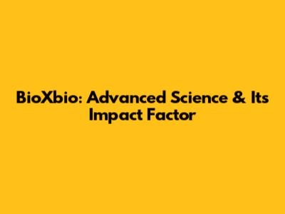 BioXbio: Advanced Science & Its Impact Factor