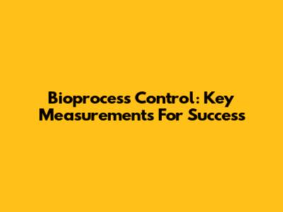 Bioprocess Control: Key Measurements For Success