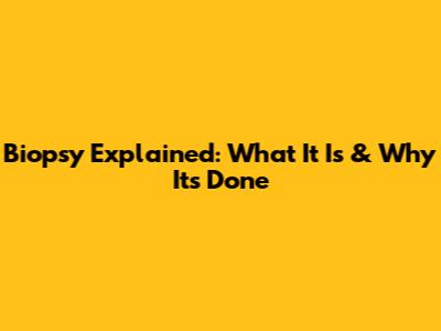 Biopsy Explained: What It Is & Why It's Done