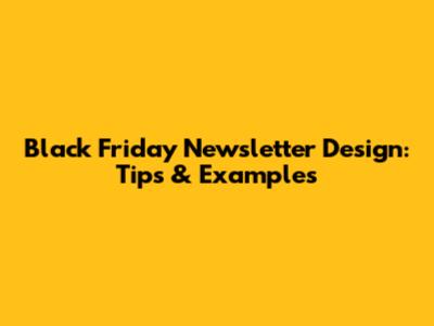 Black Friday Newsletter Design: Tips & Examples