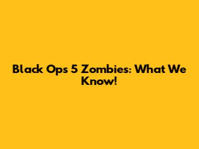 Black Ops 5 Zombies: What We Know!