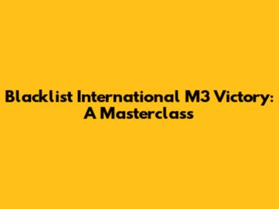 Blacklist International M3 Victory: A Masterclass