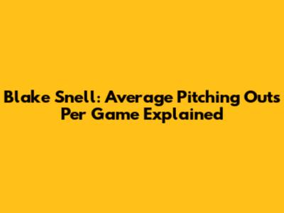 Blake Snell: Average Pitching Outs Per Game Explained
