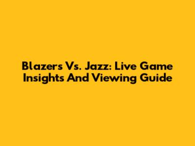 Blazers Vs. Jazz: Live Game Insights And Viewing Guide