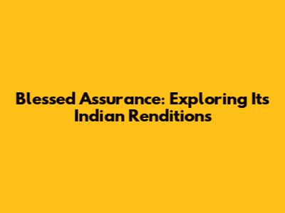 Blessed Assurance: Exploring Its Indian Renditions