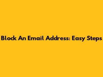 Block An Email Address: Easy Steps
