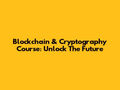 Blockchain & Cryptography Course: Unlock The Future