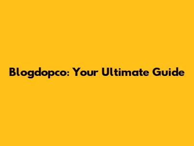 Blogdopco: Your Ultimate Guide
