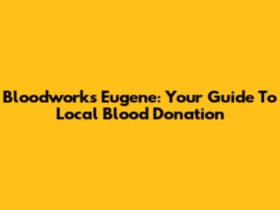 Bloodworks Eugene: Your Guide To Local Blood Donation