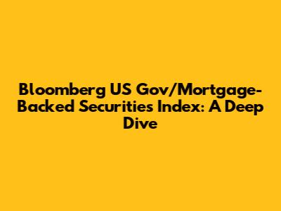 Bloomberg US Gov/Mortgage-Backed Securities Index: A Deep Dive