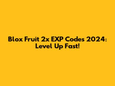 Blox Fruit 2x EXP Codes 2024: Level Up Fast!