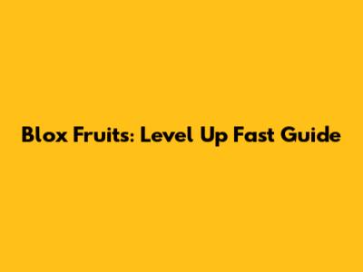 Blox Fruits: Level Up Fast Guide