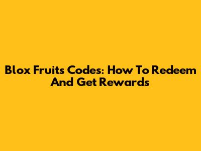 Blox Fruits Codes: How To Redeem And Get Rewards