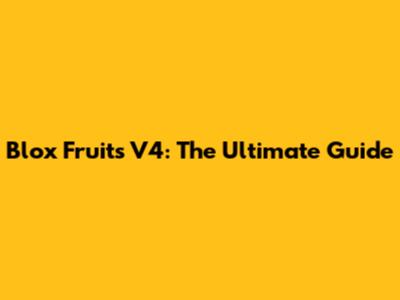 Blox Fruits V4: The Ultimate Guide