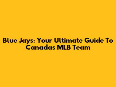 Blue Jays: Your Ultimate Guide To Canada's MLB Team