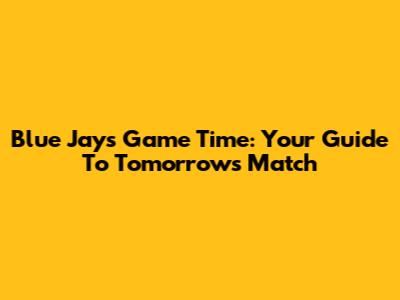 Blue Jays Game Time: Your Guide To Tomorrow's Match