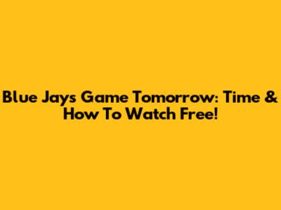 Blue Jays Game Tomorrow: Time & How To Watch Free!