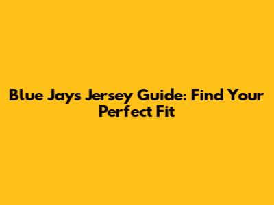 Blue Jays Jersey Guide: Find Your Perfect Fit