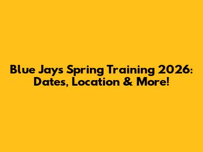Blue Jays Spring Training 2026: Dates, Location & More!