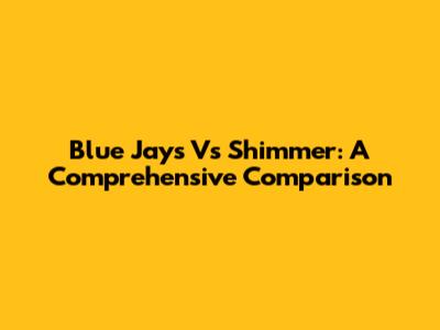 Blue Jays Vs Shimmer: A Comprehensive Comparison