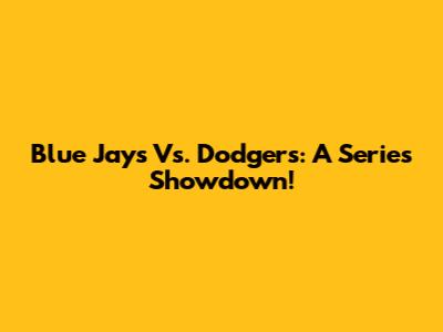 Blue Jays Vs. Dodgers: A Series Showdown!