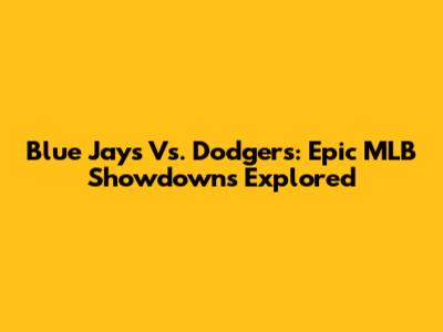 Blue Jays Vs. Dodgers: Epic MLB Showdowns Explored