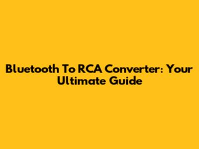 Bluetooth To RCA Converter: Your Ultimate Guide
