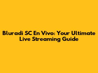 Bluradi SC En Vivo: Your Ultimate Live Streaming Guide