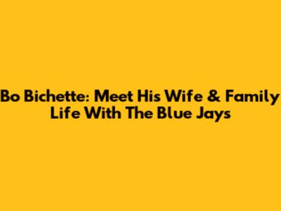 Bo Bichette: Meet His Wife & Family Life With The Blue Jays