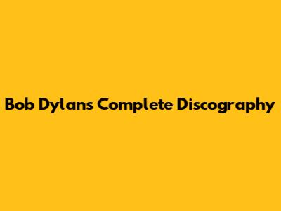 Bob Dylan's Complete Discography