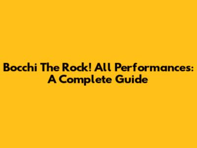 Bocchi The Rock! All Performances: A Complete Guide