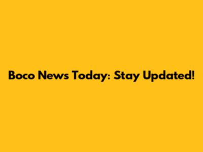 Boco News Today: Stay Updated!