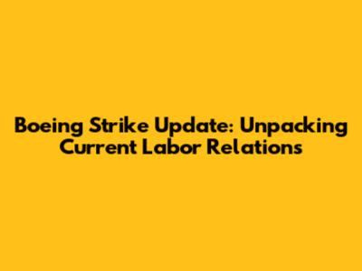 Boeing Strike Update: Unpacking Current Labor Relations
