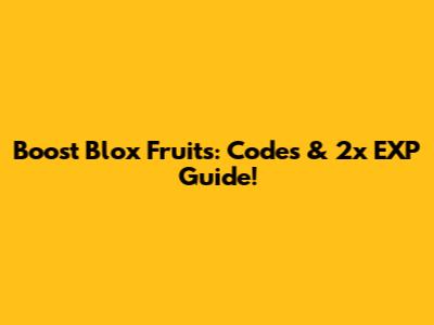 Boost Blox Fruits: Codes & 2x EXP Guide!